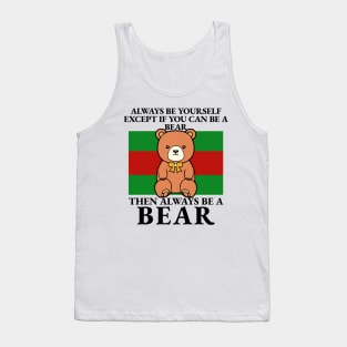 Bear - Always Be Yourself Except If You Can Be A Bear Tank Top